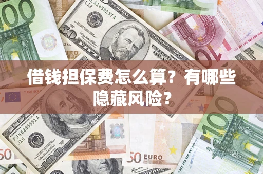 北京借钱担保费怎么算？有哪些隐藏风险？