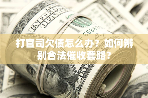 北京打官司欠债怎么办？如何辨别合法催收套路？