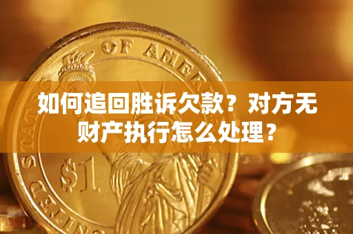 北京如何追回胜诉欠款？对方无财产执行怎么处理？