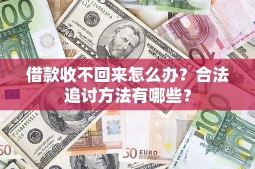 北京借款收不回来怎么办？合法追讨方法有哪些？