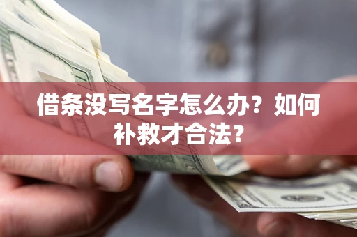北京借条没写名字怎么办？如何补救才合法？