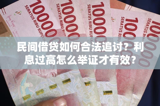 北京民间借贷如何合法追讨？利息过高怎么举证才有效？