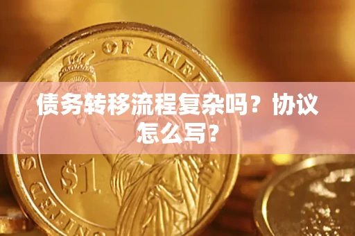 北京债务转移流程复杂吗？协议怎么写？