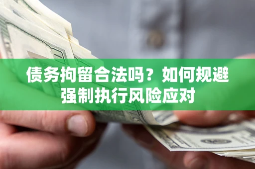 北京债务拘留合法吗？如何规避强制执行风险应对