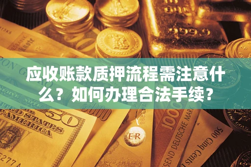 北京应收账款质押流程需注意什么？如何办理合法手续？