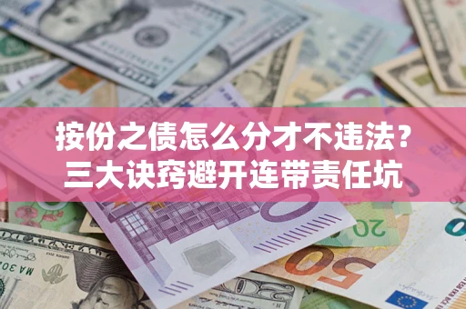 北京按份之债怎么分才不违法？三大诀窍避开连带责任坑