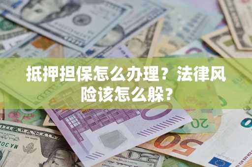 北京抵押担保怎么办理？法律风险该怎么躲？