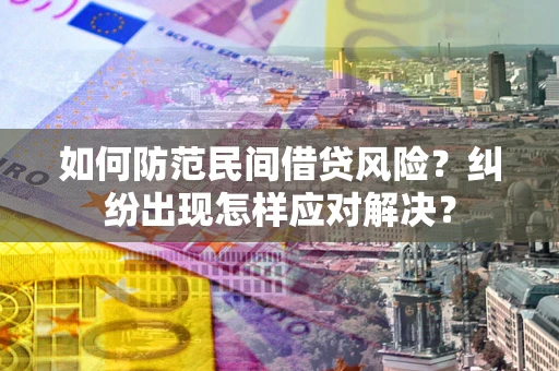 北京如何防范民间借贷风险？纠纷出现怎样应对解决？