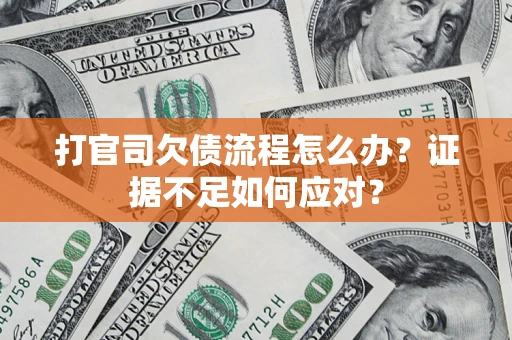 北京打官司欠债流程怎么办？证据不足如何应对？