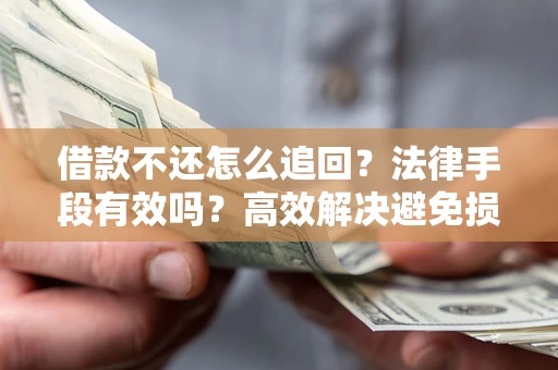 北京借款不还怎么追回？法律手段有效吗？高效解决避免损失