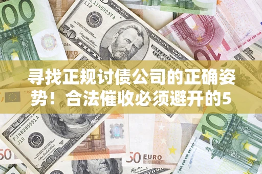北京寻找正规讨债公司的正确姿势！合法催收必须避开的5大雷区