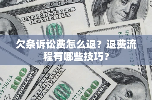 北京欠条诉讼费怎么退？退费流程有哪些技巧？