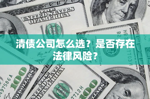 北京清债公司怎么选？是否存在法律风险？