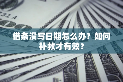 北京借条没写日期怎么办？如何补救才有效？