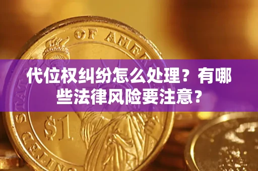 北京代位权纠纷怎么处理？有哪些法律风险要注意？