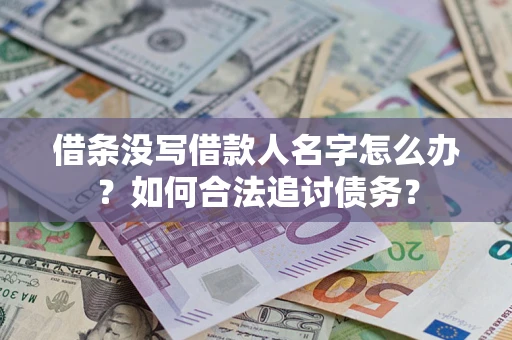 北京借条没写借款人名字怎么办？如何合法追讨债务？