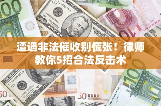 北京遭遇非法催收别慌张！律师教你5招合法反击术