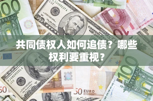 北京共同债权人如何追债？哪些权利要重视？