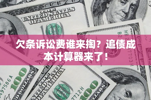 北京欠条诉讼费谁来掏？追债成本计算器来了！