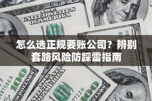 北京怎么选正规要账公司？辨别套路风险防踩雷指南