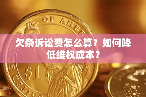 北京欠条诉讼费怎么算？如何降低维权成本？