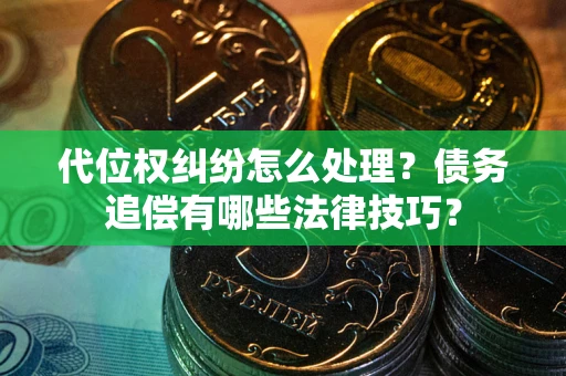 北京代位权纠纷怎么处理？债务追偿有哪些法律技巧？