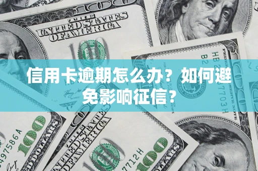 北京信用卡逾期怎么办？如何避免影响征信？