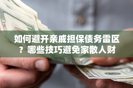 北京如何避开亲戚担保债务雷区？哪些技巧避免家散人财