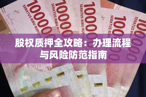 北京股权质押全攻略：办理流程与风险防范指南