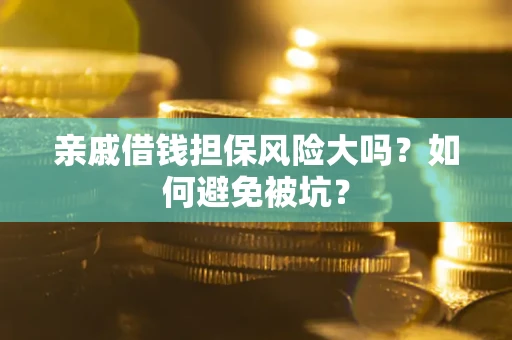 北京亲戚借钱担保风险大吗？如何避免被坑？