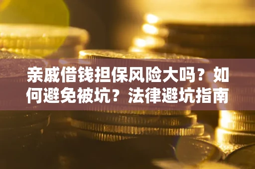 北京亲戚借钱担保风险大吗？如何避免被坑？法律避坑指南