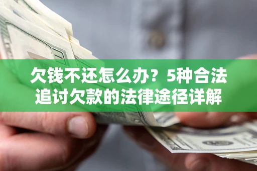 北京欠钱不还怎么办？5种合法追讨欠款的法律途径详解