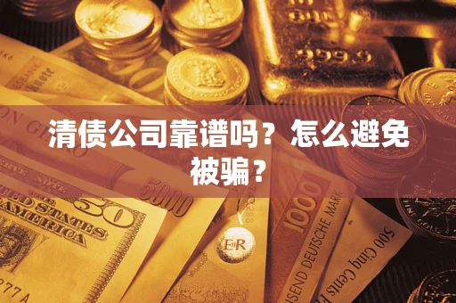 北京清债公司靠谱吗？怎么避免被骗？