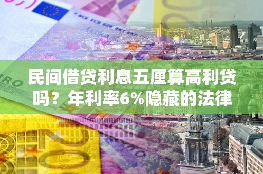 北京民间借贷利息五厘算高利贷吗？年利率6%隐藏的法律风险全解析