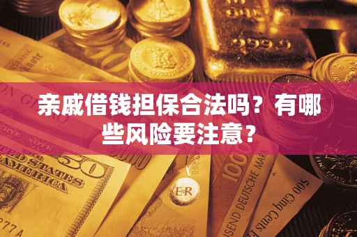 北京亲戚借钱担保合法吗？有哪些风险要注意？