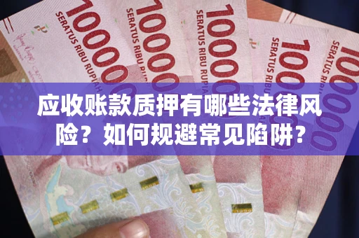 北京应收账款质押有哪些法律风险？如何规避常见陷阱？