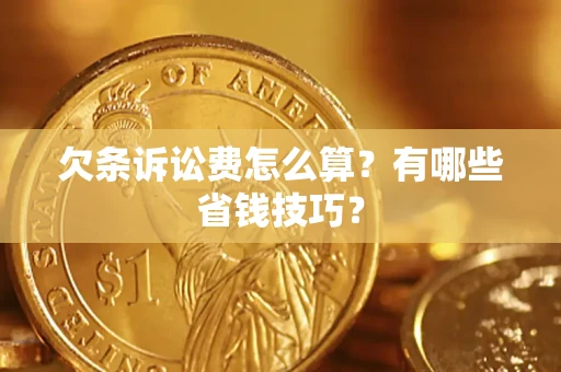 北京欠条诉讼费怎么算？有哪些省钱技巧？