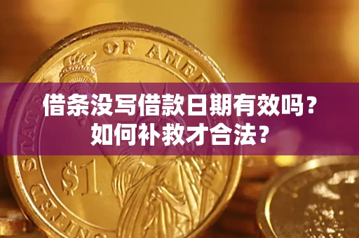 北京借条没写借款日期有效吗？如何补救才合法？