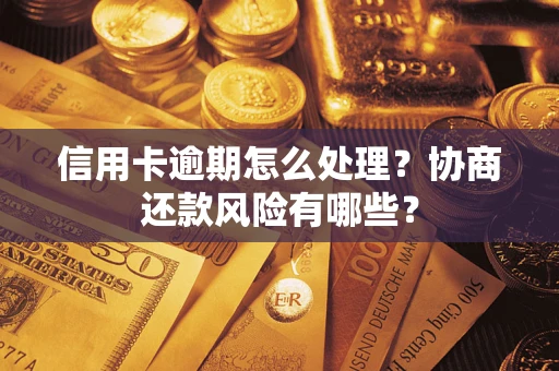 北京信用卡逾期怎么处理？协商还款风险有哪些？